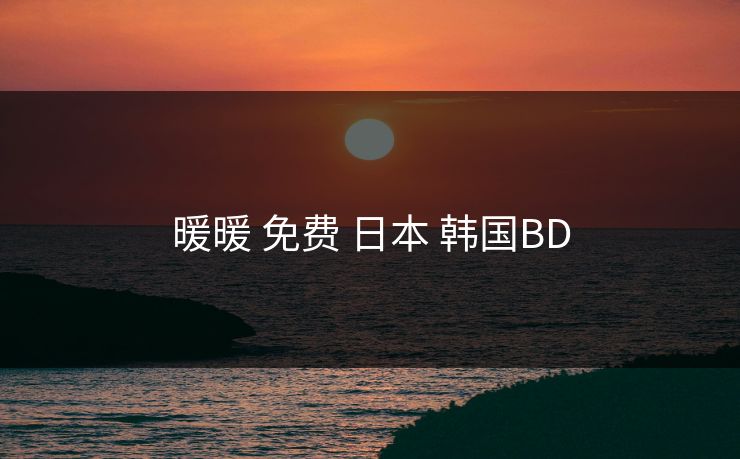 暖暖 免费 日本 韩国BD